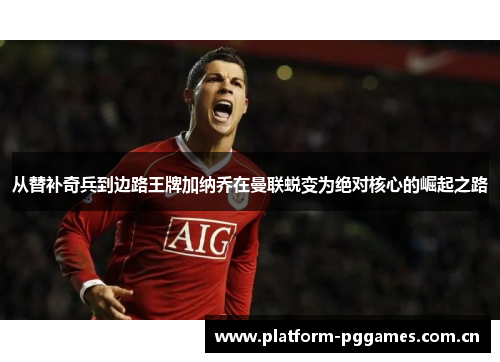 从替补奇兵到边路王牌加纳乔在曼联蜕变为绝对核心的崛起之路 从替补奇兵到边路王牌加纳乔在曼联蜕变为绝对核心的崛起之路